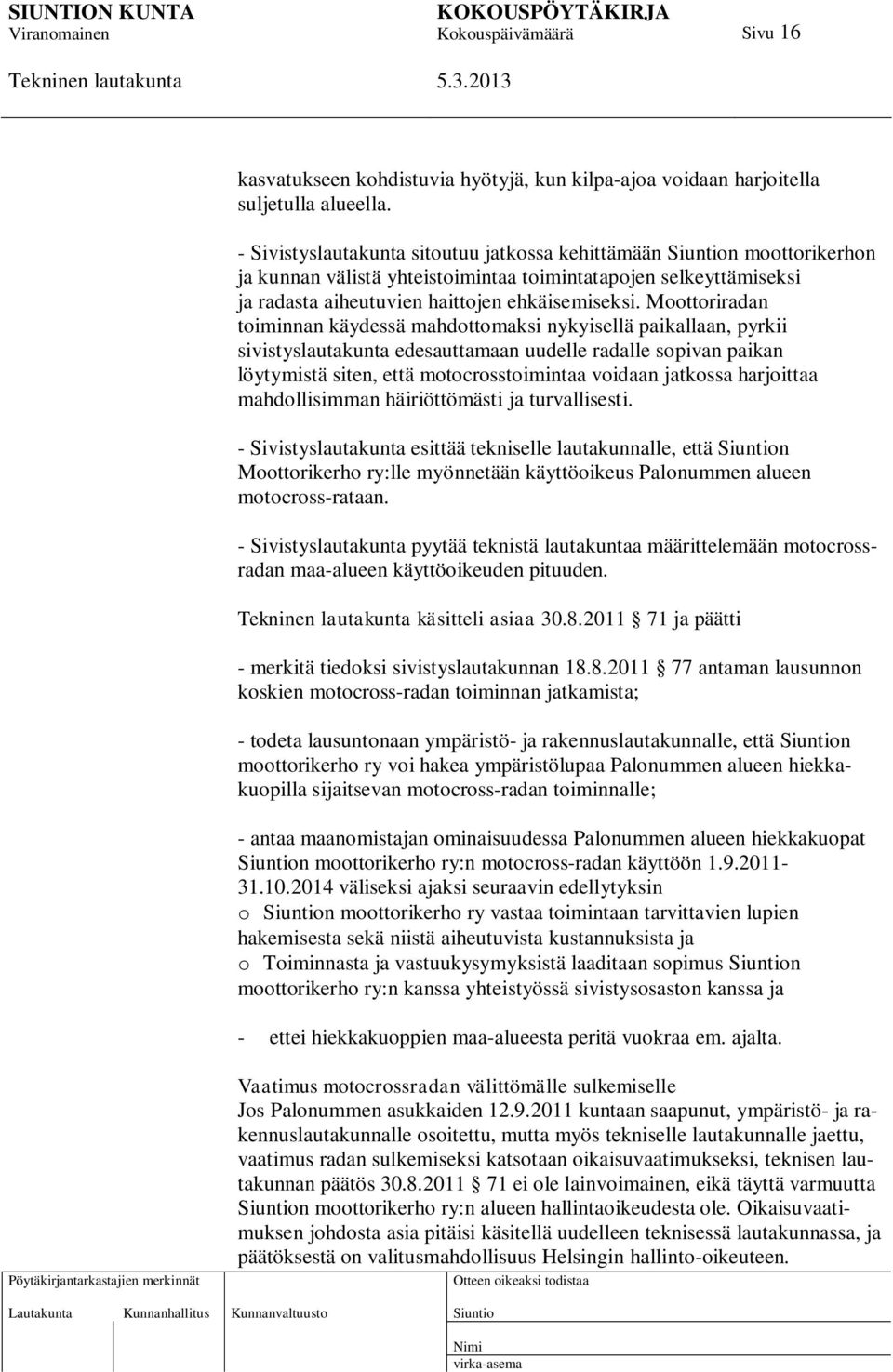 Moottoriradan toiminnan käydessä mahdottomaksi nykyisellä paikallaan, pyrkii sivistyslautakunta edesauttamaan uudelle radalle sopivan paikan löytymistä siten, että motocrosstoimintaa voidaan jatkossa