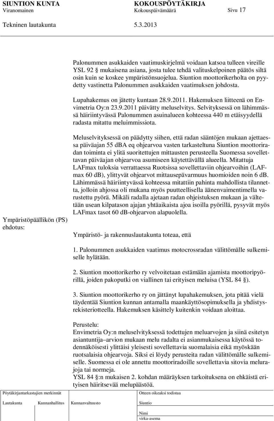 Selvityksessä on lähimmässä häiriintyvässä Palonummen asuinalueen kohteessa 440 m etäisyydellä radasta mitattu meluimmissiota.