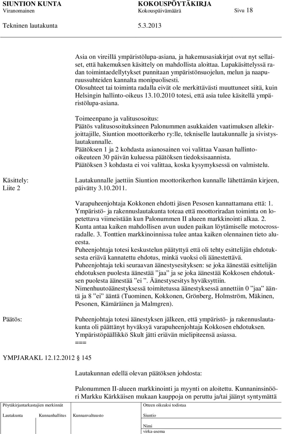 Olosuhteet tai toiminta radalla eivät ole merkittävästi muuttuneet siitä, kuin Helsingin hallinto-oikeus 13.10.2010 totesi, että asia tulee käsitellä ympäristölupa-asiana.