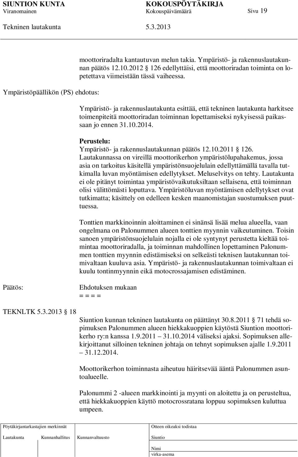 Ympäristö- ja rakennuslautakunta esittää, että tekninen lautakunta harkitsee toimenpiteitä moottoriradan toiminnan lopettamiseksi nykyisessä paikassaan jo ennen 31.10.2014.