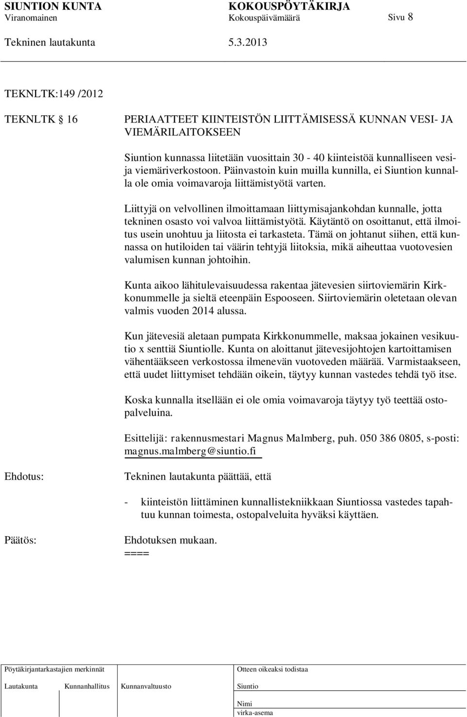 Liittyjä on velvollinen ilmoittamaan liittymisajankohdan kunnalle, jotta tekninen osasto voi valvoa liittämistyötä. Käytäntö on osoittanut, että ilmoitus usein unohtuu ja liitosta ei tarkasteta.