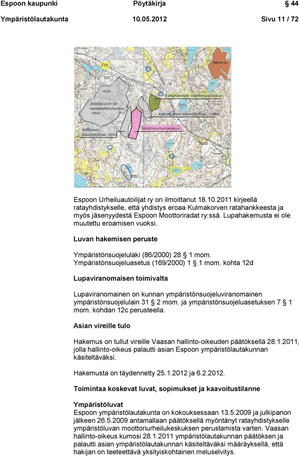 kohta 12d Lupaviranomaisen toimivalta Lupaviranomainen on kunnan ympäristönsuojeluviranomainen ympäristönsuojelulain 31 2 mom. ja ympäristönsuojeluasetuksen 7 1 mom. kohdan 12c perusteella.