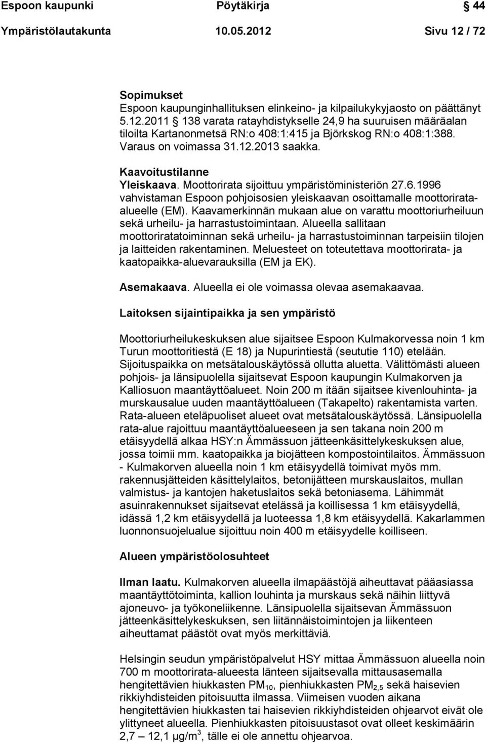 1996 vahvistaman Espoon pohjoisosien yleiskaavan osoittamalle moottorirataalueelle (EM). Kaavamerkinnän mukaan alue on varattu moottoriurheiluun sekä urheilu- ja harrastustoimintaan.