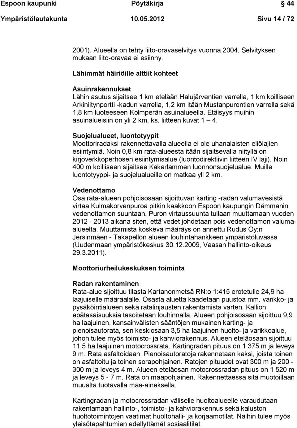 varrella sekä 1,8 km luoteeseen Kolmperän asuinalueella. Etäisyys muihin asuinalueisiin on yli 2 km, ks. liitteen kuvat 1 4.