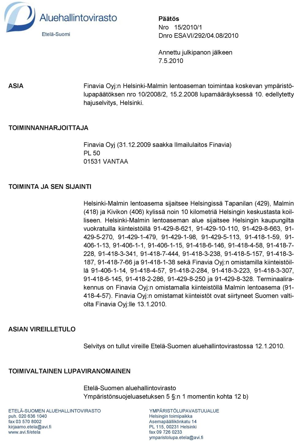 2009 saakka Ilmailulaitos Finavia) PL 50 01531 VANTAA TOIMINTA JA SEN SIJAINTI Helsinki-Malmin lentoasema sijaitsee Helsingissä Tapanilan (429), Malmin (418) ja Kivikon (406) kylissä noin 10