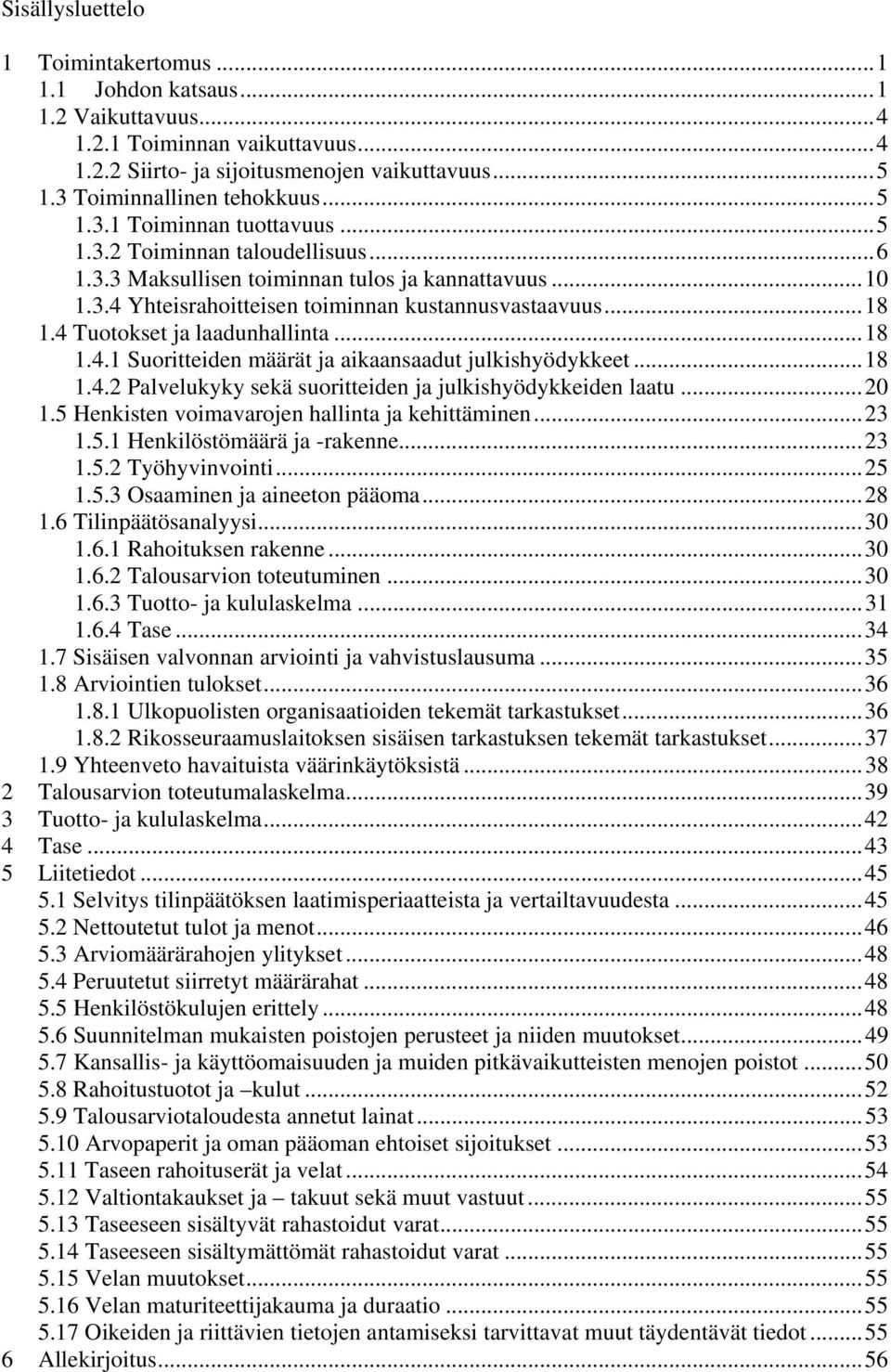 ..18 1.4.2 Palvelukyky sekä suoritteiden ja julkishyödykkeiden laatu...20 1.5 Henkisten voimavarojen hallinta ja kehittäminen...23 1.5.1 Henkilöstömäärä ja -rakenne...23 1.5.2 Työhyvinvointi...25 1.5.3 Osaaminen ja aineeton pääoma.