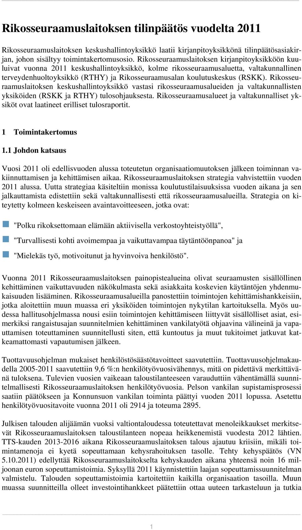 koulutuskeskus (RSKK). Rikosseuraamuslaitoksen keskushallintoyksikkö vastasi rikosseuraamusalueiden ja valtakunnallisten yksiköiden (RSKK ja RTHY) tulosohjauksesta.