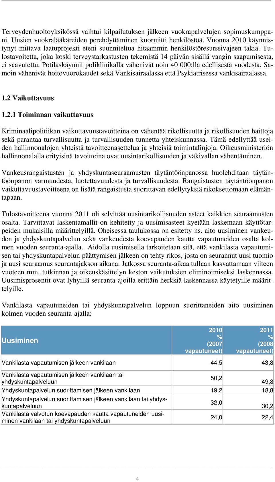 Tulostavoitetta, joka koski terveystarkastusten tekemistä 14 päivän sisällä vangin saapumisesta, ei saavutettu. Potilaskäynnit poliklinikalla vähenivät noin 40 000:lla edellisestä vuodesta.