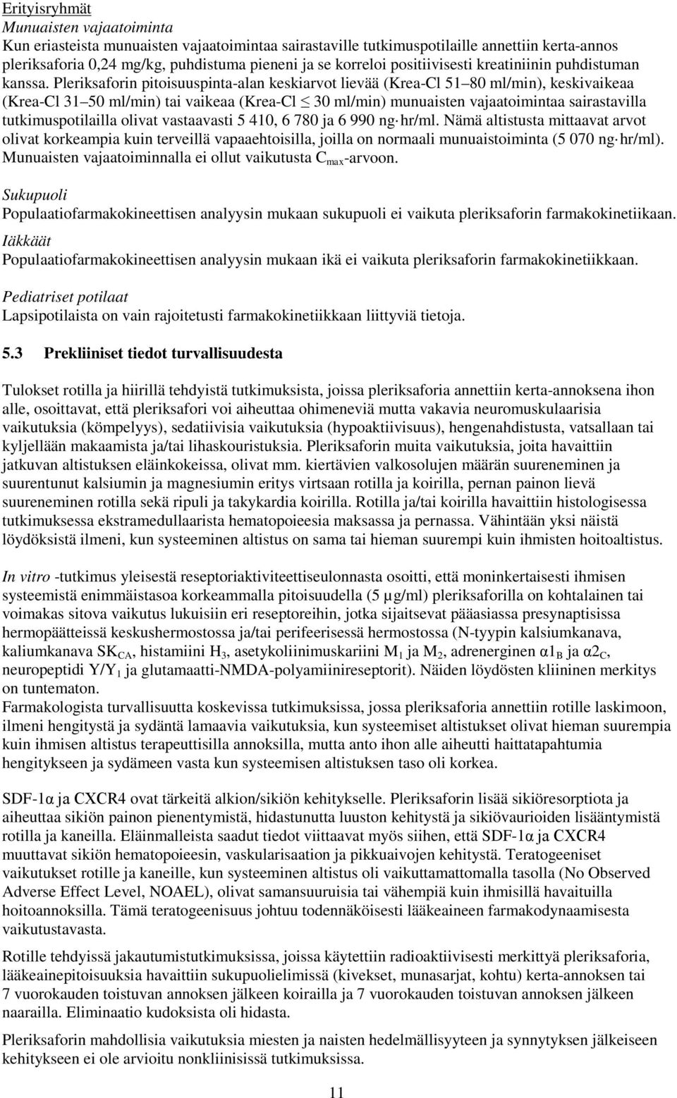 Pleriksaforin pitoisuuspinta-alan keskiarvot lievää (Krea-Cl 51 80 ml/min), keskivaikeaa (Krea-Cl 31 50 ml/min) tai vaikeaa (Krea-Cl 30 ml/min) munuaisten vajaatoimintaa sairastavilla