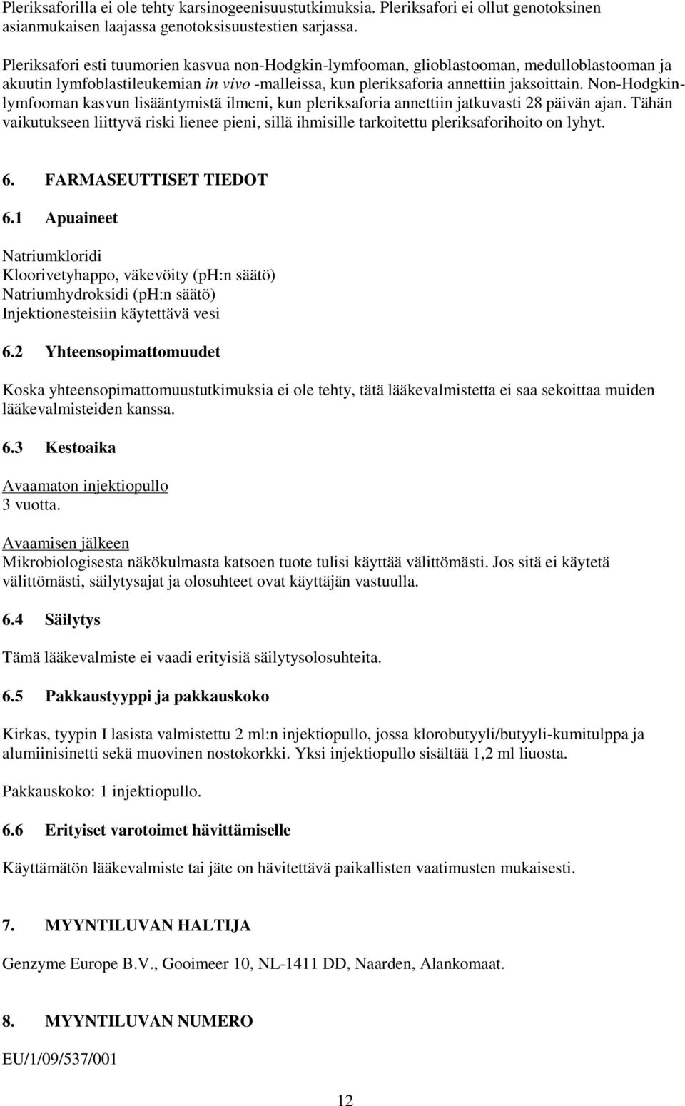 Non-Hodgkinlymfooman kasvun lisääntymistä ilmeni, kun pleriksaforia annettiin jatkuvasti 28 päivän ajan.