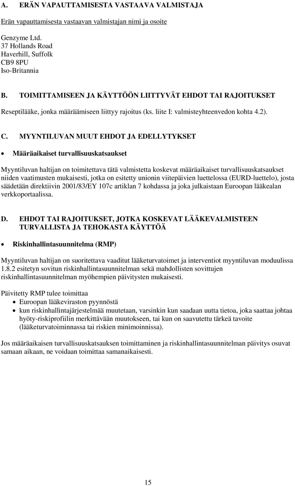 MYYNTILUVAN MUUT EHDOT JA EDELLYTYKSET Määräaikaiset turvallisuuskatsaukset Myyntiluvan haltijan on toimitettava tätä valmistetta koskevat määräaikaiset turvallisuuskatsaukset niiden vaatimusten