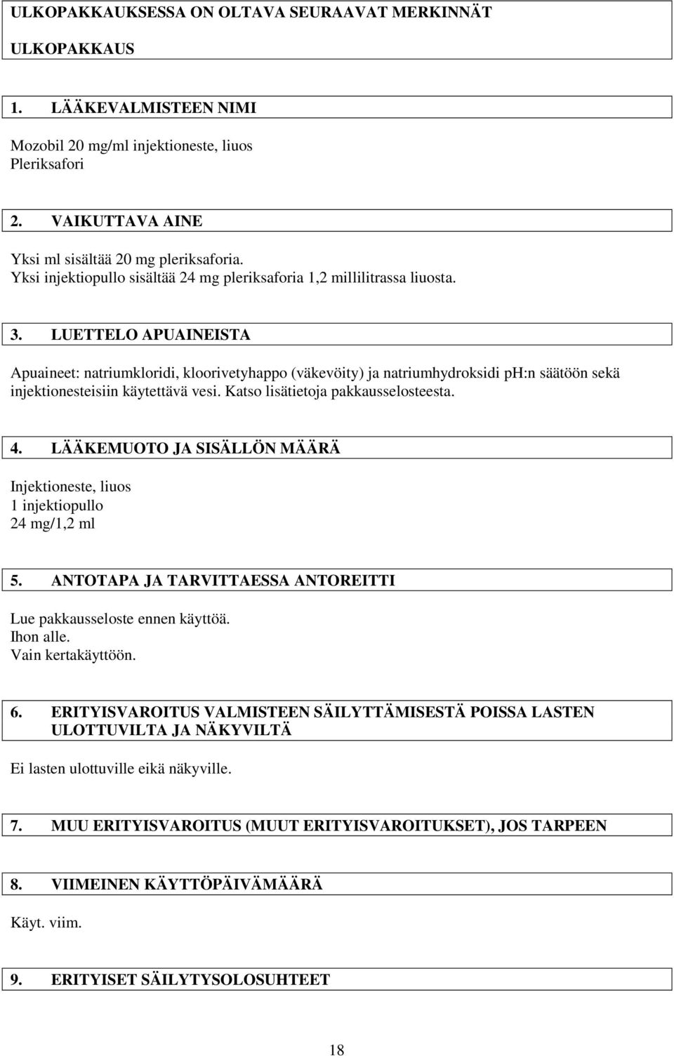 LUETTELO APUAINEISTA Apuaineet: natriumkloridi, kloorivetyhappo (väkevöity) ja natriumhydroksidi ph:n säätöön sekä injektionesteisiin käytettävä vesi. Katso lisätietoja pakkausselosteesta. 4.
