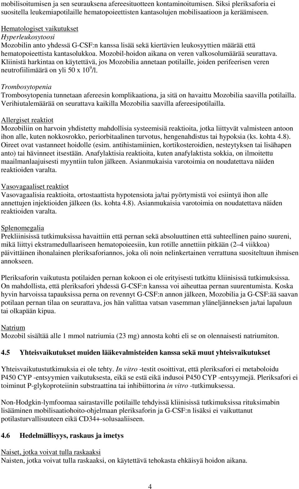 Mozobil-hoidon aikana on veren valkosolumäärää seurattava. Kliinistä harkintaa on käytettävä, jos Mozobilia annetaan potilaille, joiden perifeerisen veren neutrofiilimäärä on yli 50 x 10 9 /l.