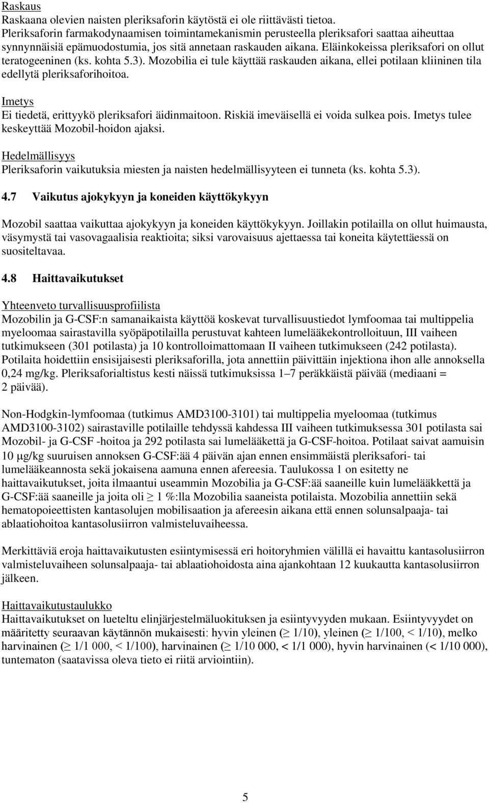 Eläinkokeissa pleriksafori on ollut teratogeeninen (ks. kohta 5.3). Mozobilia ei tule käyttää raskauden aikana, ellei potilaan kliininen tila edellytä pleriksaforihoitoa.