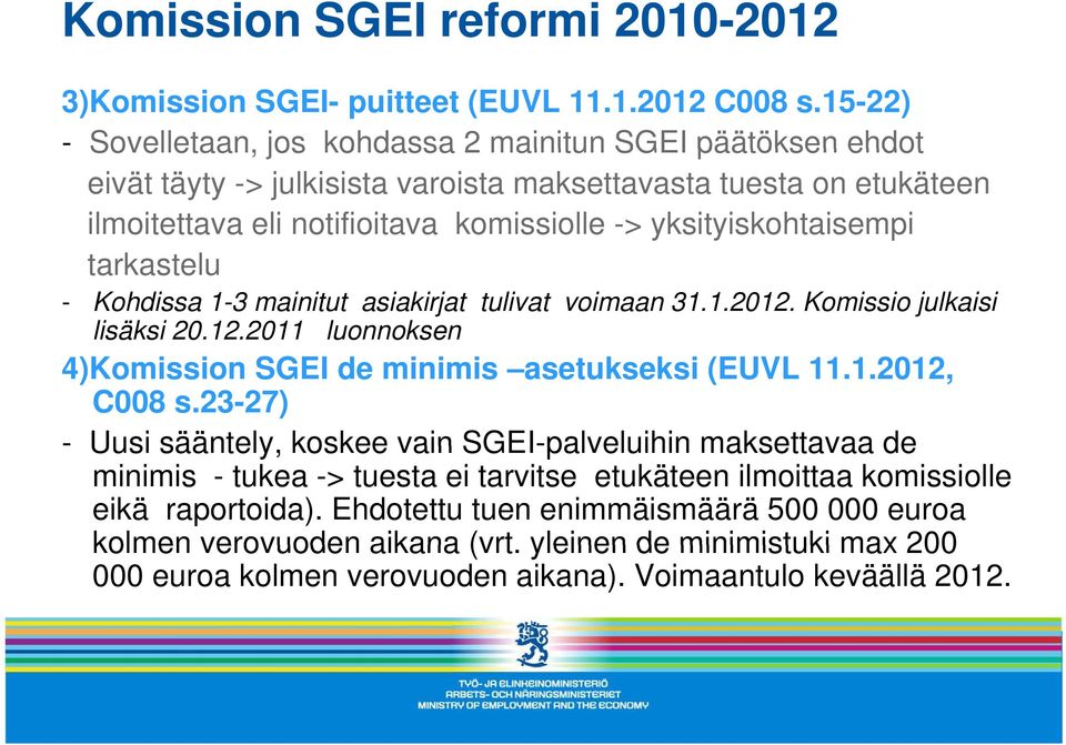 yksityiskohtaisempi tarkastelu - Kohdissa 1-3 mainitut asiakirjat tulivat voimaan 31.1.2012. Komissio julkaisi lisäksi 20.12.2011 luonnoksen 4)Komission SGEI de minimis asetukseksi (EUVL 11.1.2012, C008 s.