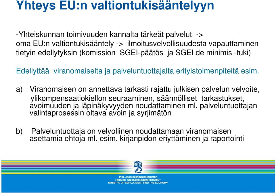 a) Viranomaisen on annettava tarkasti rajattu julkisen palvelun velvoite, ylikompensaatiokiellon seuraaminen, säännölliset tarkastukset, avoimuuden ja läpinäkyvyyden