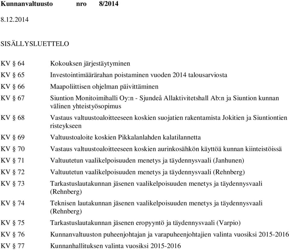 ja ntien risteykseen Valtuustoaloite koskien Pikkalanlahden kalatilannetta Vastaus valtuustoaloitteeseen koskien aurinkosähkön käyttöä kunnan kiinteistöissä Valtuutetun vaalikelpoisuuden menetys ja