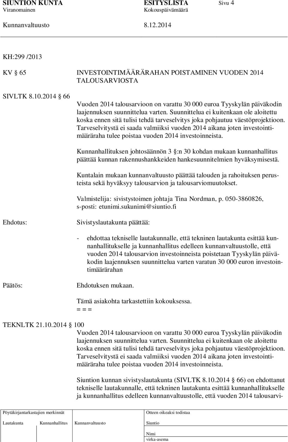 Suunnittelua ei kuitenkaan ole aloitettu koska ennen sitä tulisi tehdä tarveselvitys joka pohjautuu väestöprojektioon.