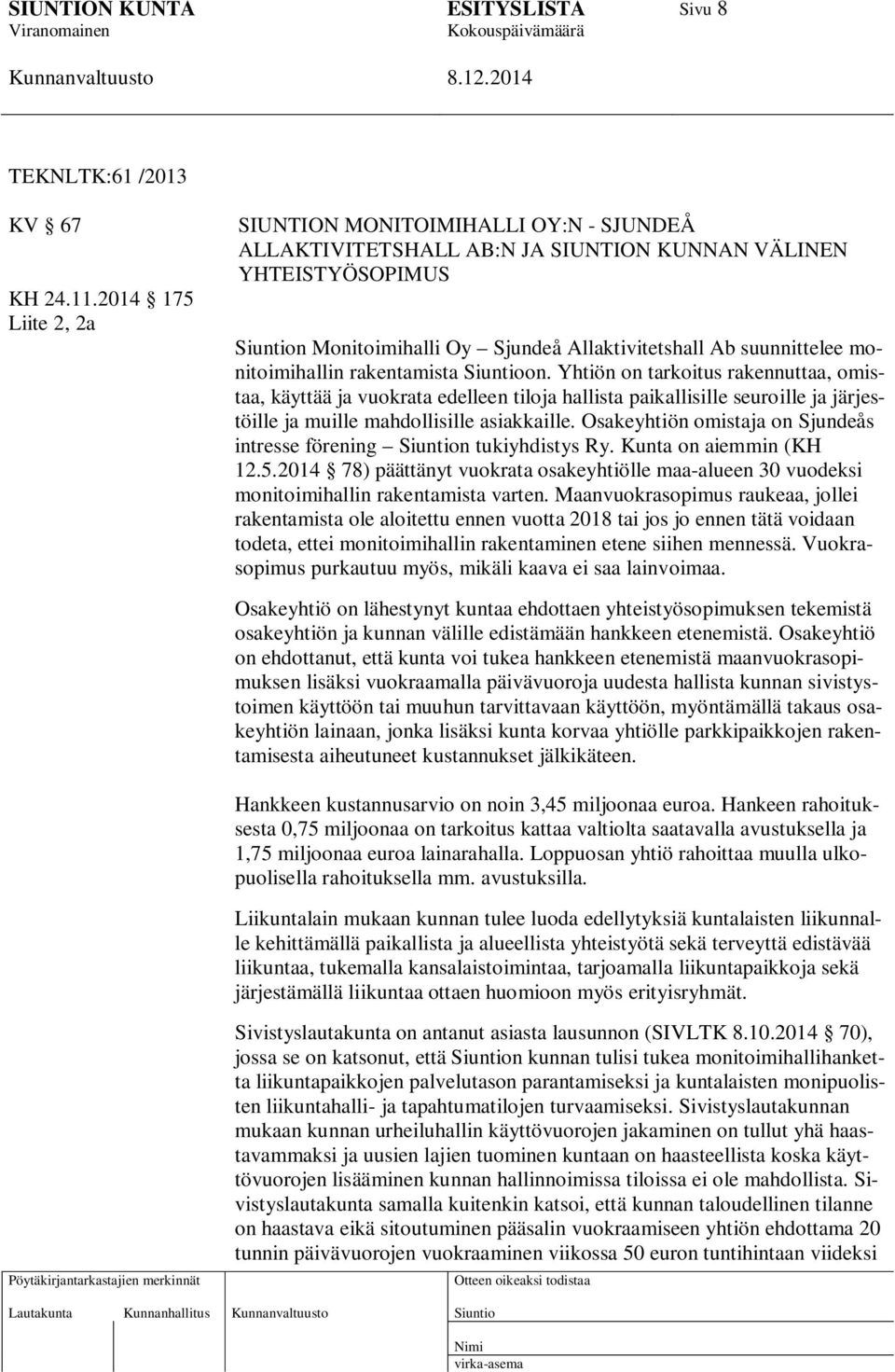 monitoimihallin rakentamista on. Yhtiön on tarkoitus rakennuttaa, omistaa, käyttää ja vuokrata edelleen tiloja hallista paikallisille seuroille ja järjestöille ja muille mahdollisille asiakkaille.