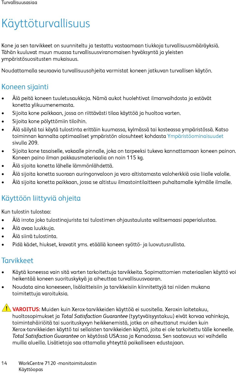 Koneen sijainti Älä peitä koneen tuuletusaukkoja. Nämä aukot huolehtivat ilmanvaihdosta ja estävät konetta ylikuumenemasta. Sijoita kone paikkaan, jossa on riittävästi tilaa käyttöä ja huoltoa varten.