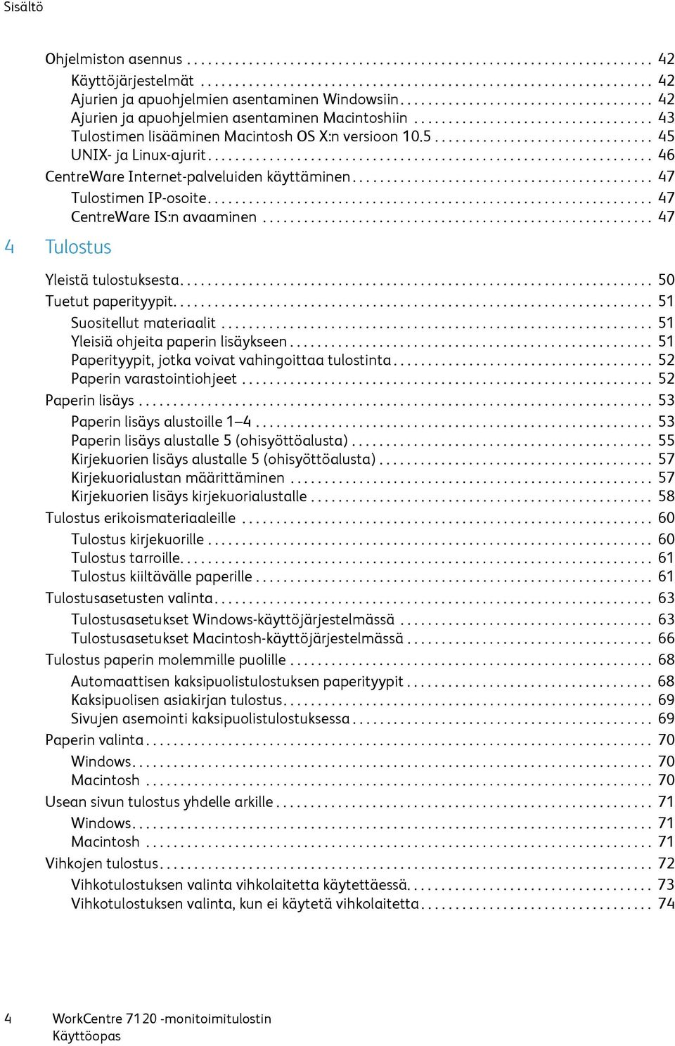 ............................... 45 UNIX- ja Linux-ajurit................................................................. 46 CentreWare Internet-palveluiden käyttäminen............................................ 47 Tulostimen IP-osoite.