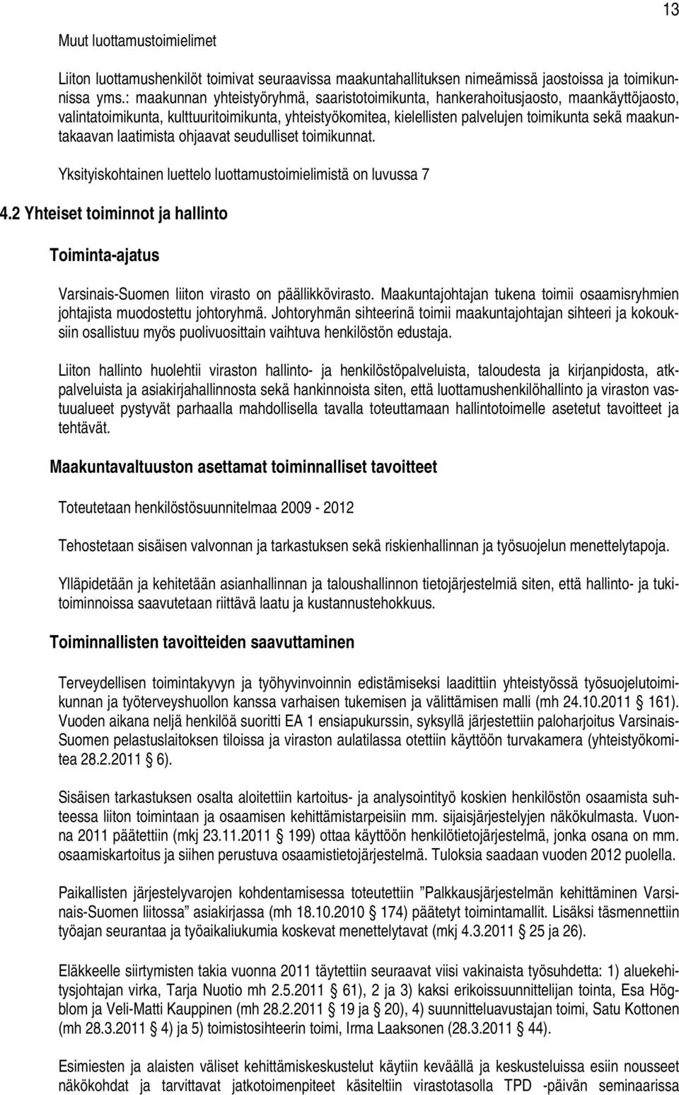 laatimista ohjaavat seudulliset toimikunnat. Yksityiskohtainen luettelo luottamustoimielimistä on luvussa 7 4.