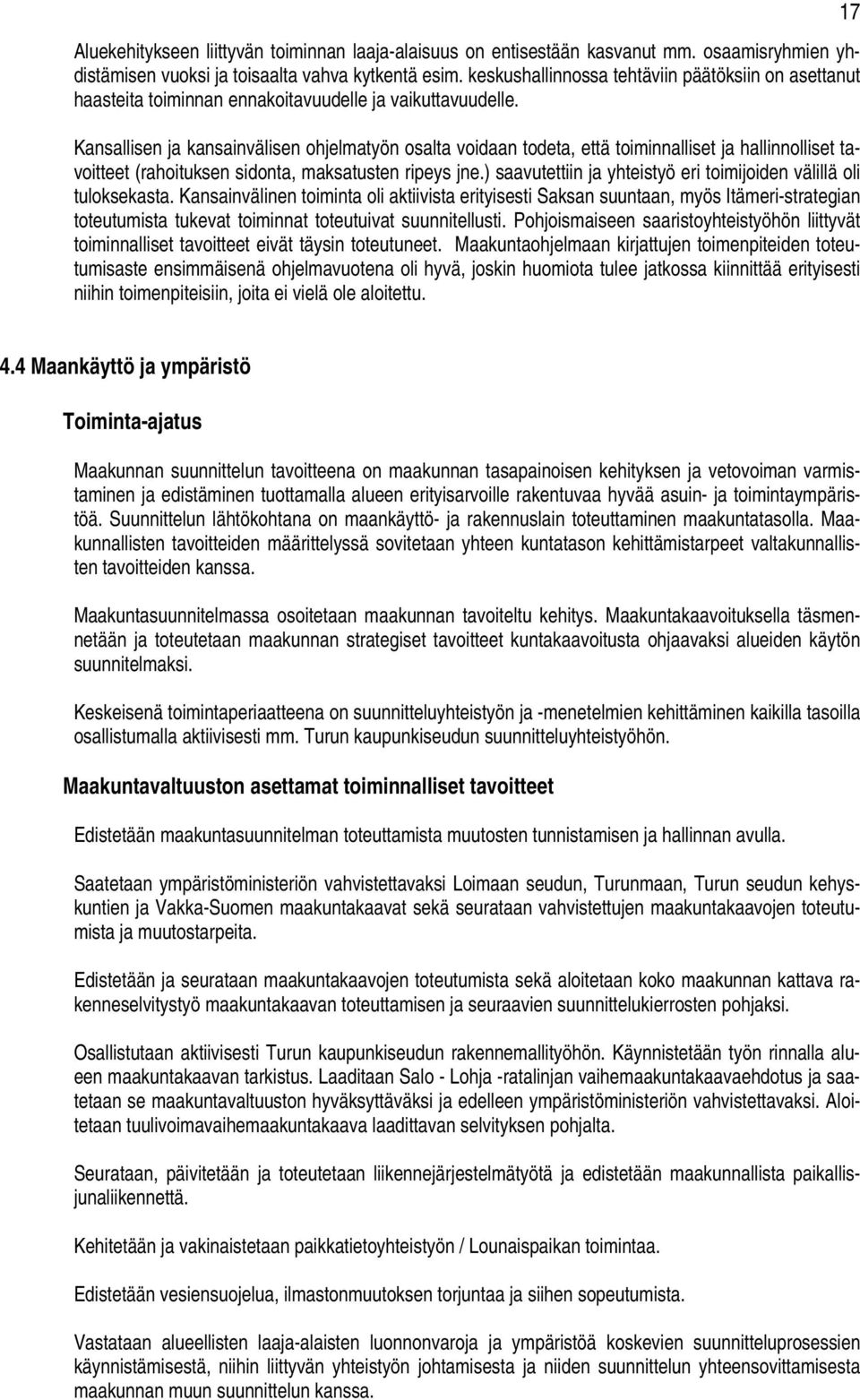 Kansallisen ja kansainvälisen ohjelmatyön osalta voidaan todeta, että toiminnalliset ja hallinnolliset tavoitteet (rahoituksen sidonta, maksatusten ripeys jne.