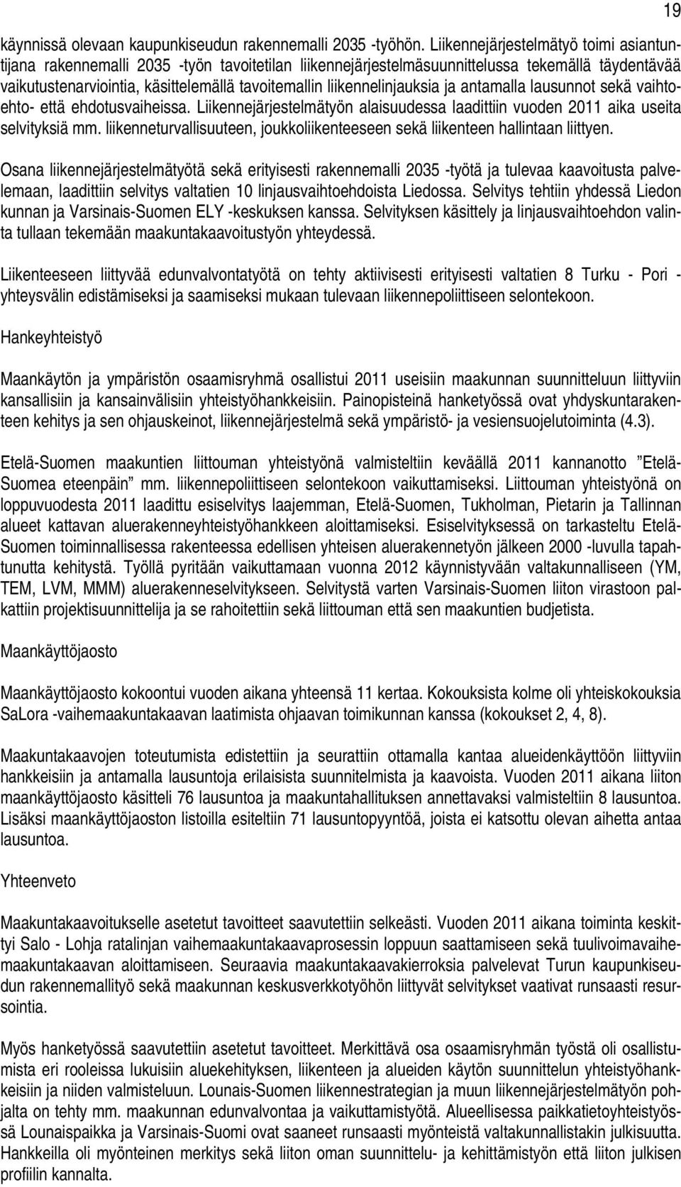 liikennelinjauksia ja antamalla lausunnot sekä vaihtoehto- että ehdotusvaiheissa. Liikennejärjestelmätyön alaisuudessa laadittiin vuoden 2011 aika useita selvityksiä mm.