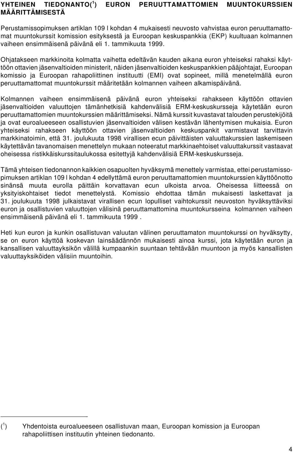 Ohjatakseen markkinoita kolmatta vaihetta edeltävän kauden aikana euron yhteiseksi rahaksi käyttöön ottavien jäsenvaltioiden ministerit, näiden jäsenvaltioiden keskuspankkien pääjohtajat, Euroopan