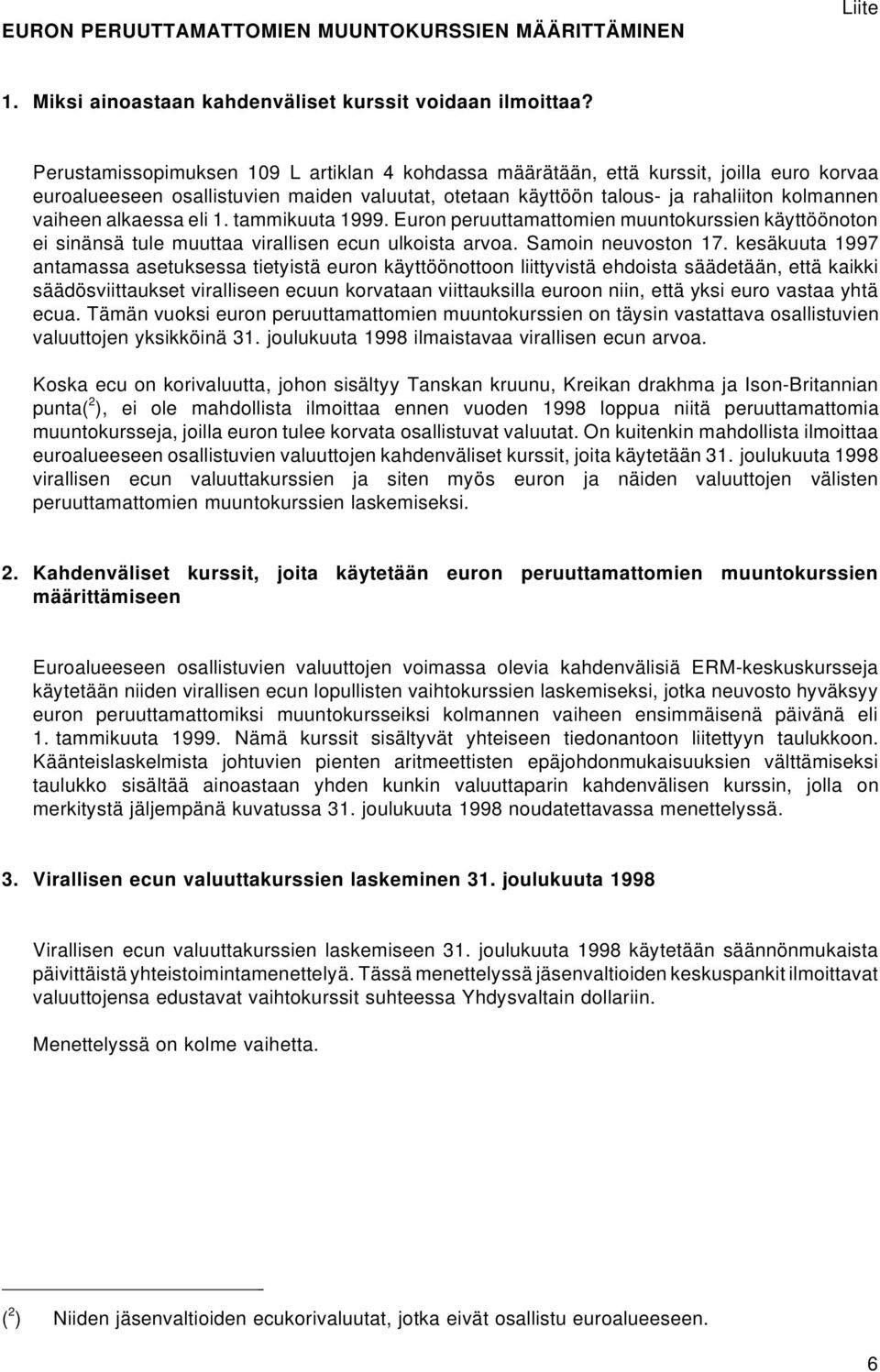 alkaessa eli 1. tammikuuta 1999. Euron peruuttamattomien muuntokurssien käyttöönoton ei sinänsä tule muuttaa virallisen ecun ulkoista arvoa. Samoin neuvoston 17.
