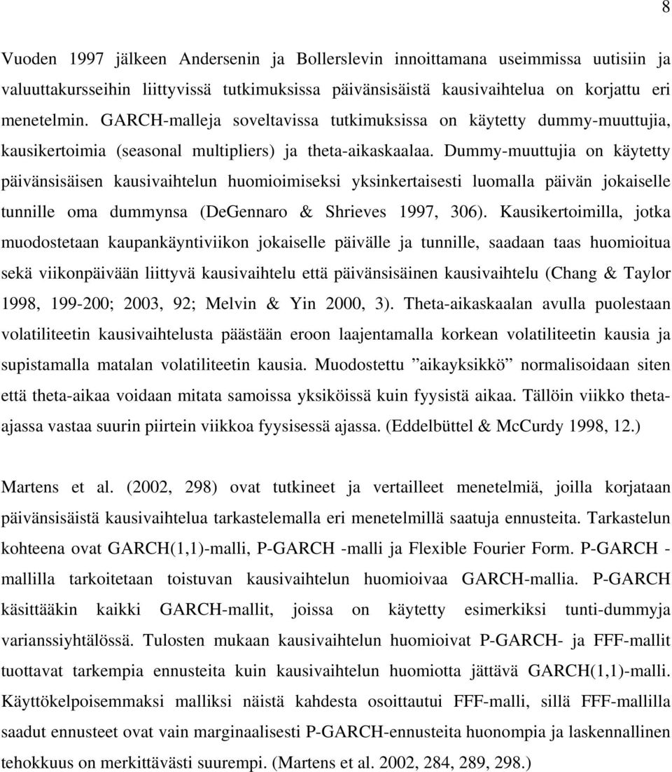 Dummy-muuttujia on käytetty päivänsisäisen kausivaihtelun huomioimiseksi yksinkertaisesti luomalla päivän jokaiselle tunnille oma dummynsa (DeGennaro & Shrieves 1997, 306).