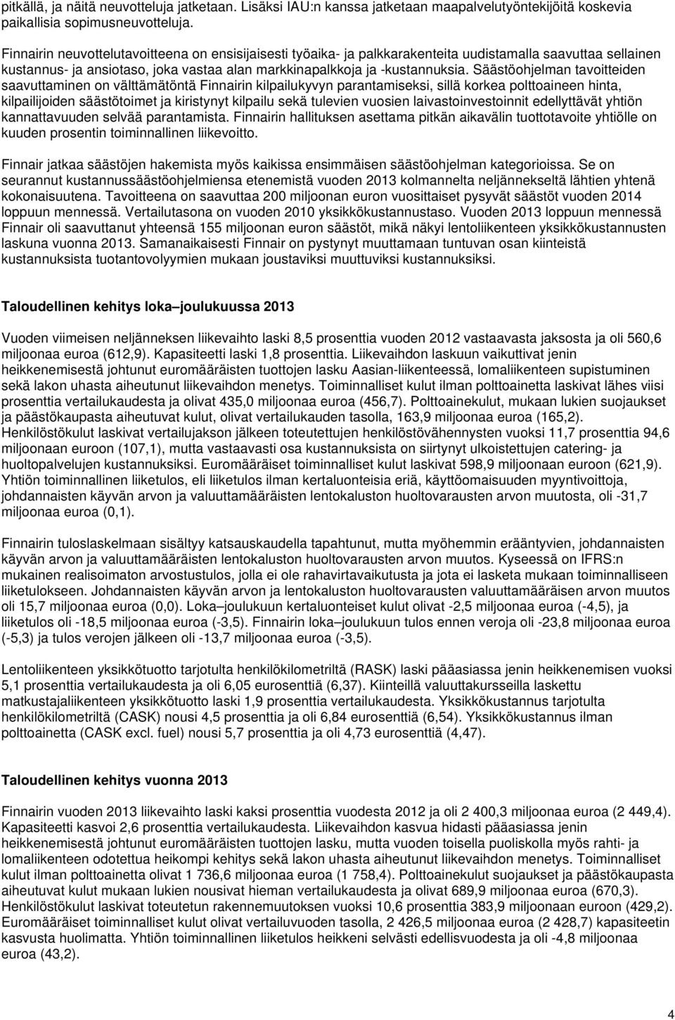 Säästöohjelman tavoitteiden saavuttaminen on välttämätöntä Finnairin kilpailukyvyn parantamiseksi, sillä korkea polttoaineen hinta, kilpailijoiden säästötoimet ja kiristynyt kilpailu sekä tulevien