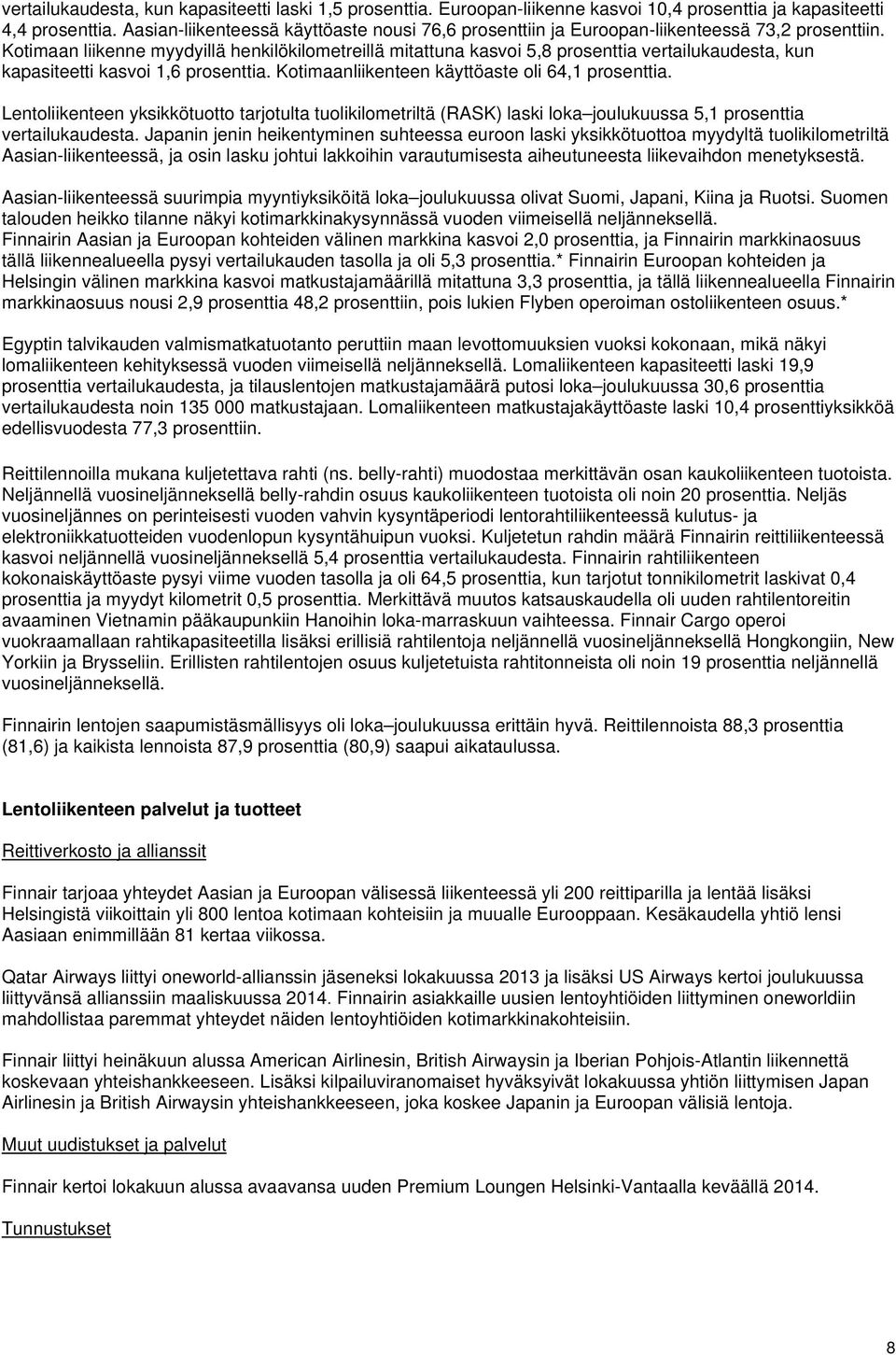 Kotimaan liikenne myydyillä henkilökilometreillä mitattuna kasvoi 5,8 prosenttia vertailukaudesta, kun kapasiteetti kasvoi 1,6 prosenttia. Kotimaanliikenteen käyttöaste oli 64,1 prosenttia.