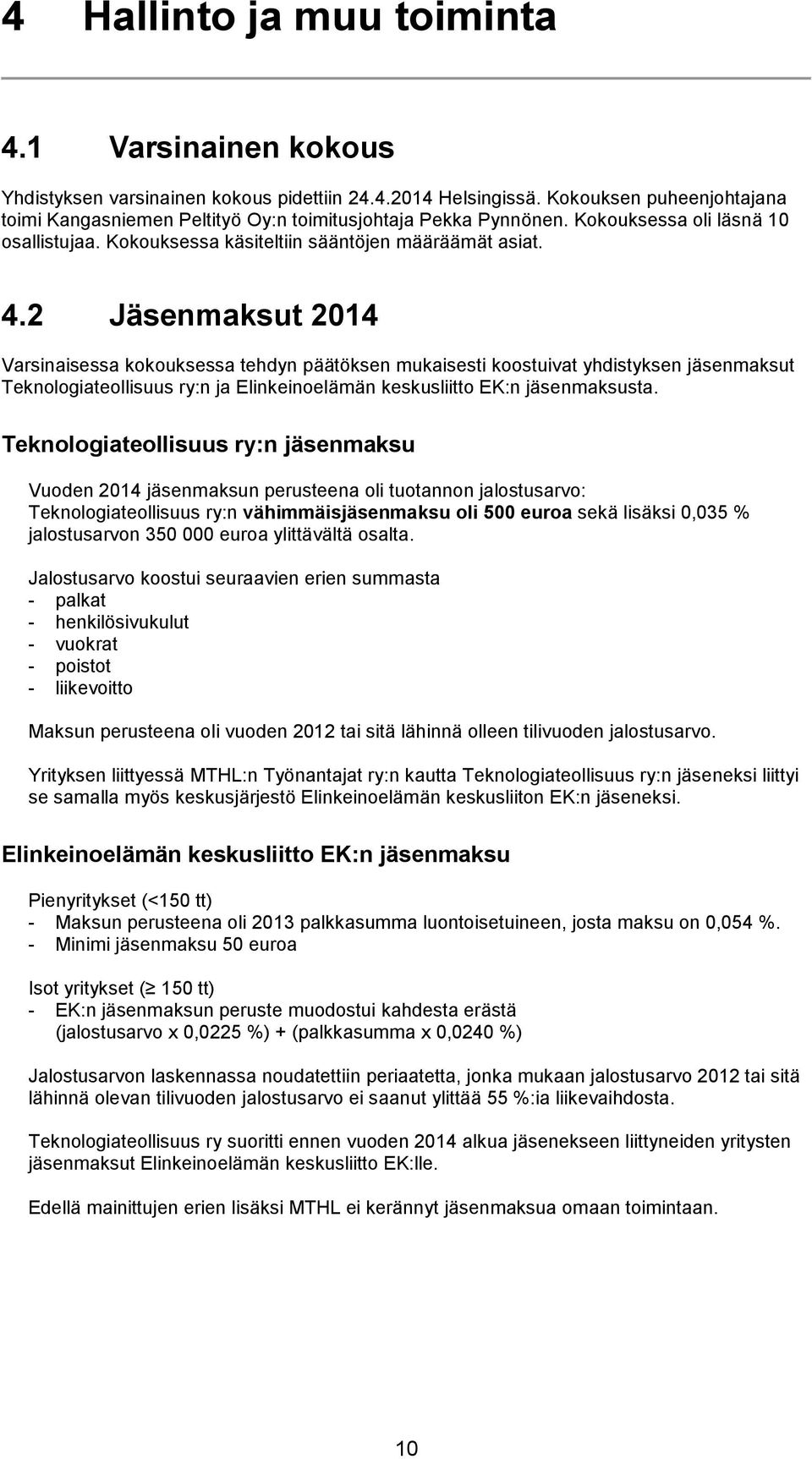 2 Jäsenmaksut 2014 Varsinaisessa kokouksessa tehdyn päätöksen mukaisesti koostuivat yhdistyksen jäsenmaksut Teknologiateollisuus ry:n ja Elinkeinoelämän keskusliitto EK:n jäsenmaksusta.