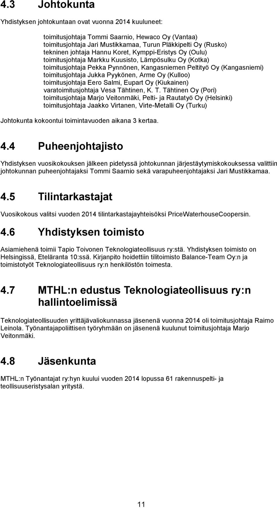 Arme Oy (Kulloo) toimitusjohtaja Eero Salmi, Eupart Oy (Kiukainen) varatoimitusjohtaja Vesa Tä