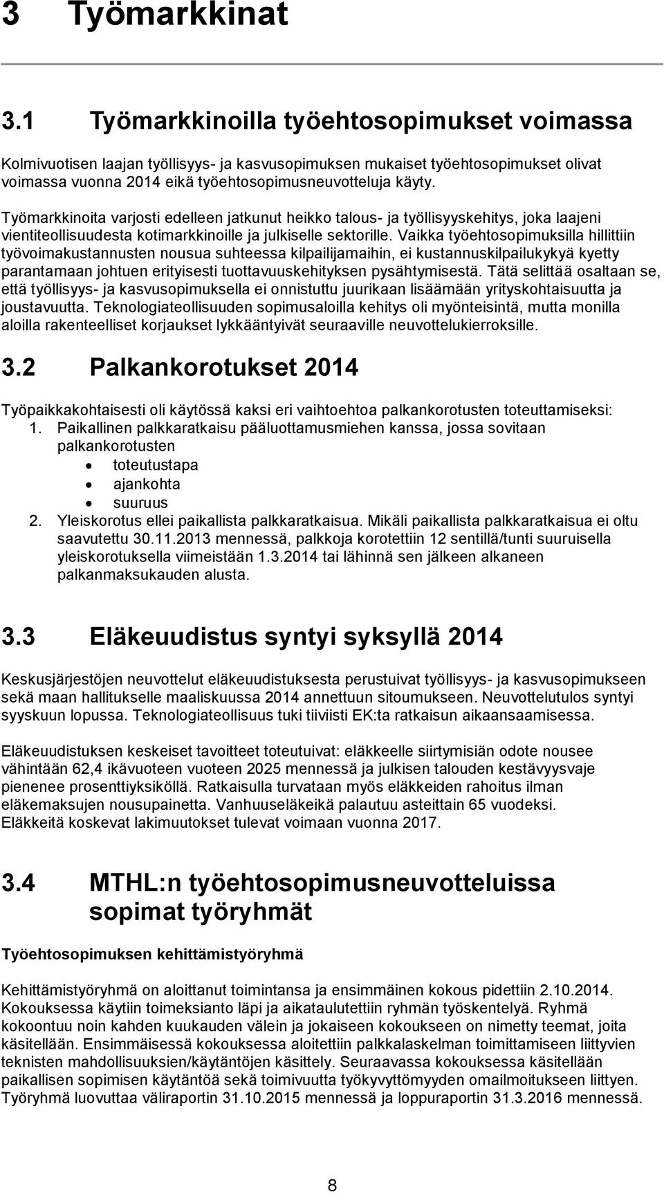 Työmarkkinoita varjosti edelleen jatkunut heikko talous- ja työllisyyskehitys, joka laajeni vientiteollisuudesta kotimarkkinoille ja julkiselle sektorille.