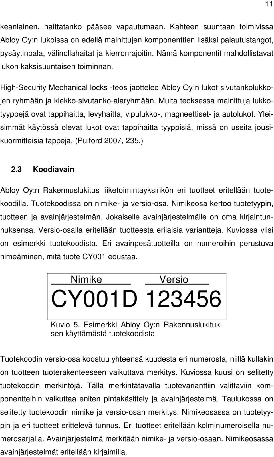 Nämä komponentit mahdollistavat lukon kaksisuuntaisen toiminnan. High-Security Mechanical locks -teos jaottelee Abloy Oy:n lukot sivutankolukkojen ryhmään ja kiekko-sivutanko-alaryhmään.