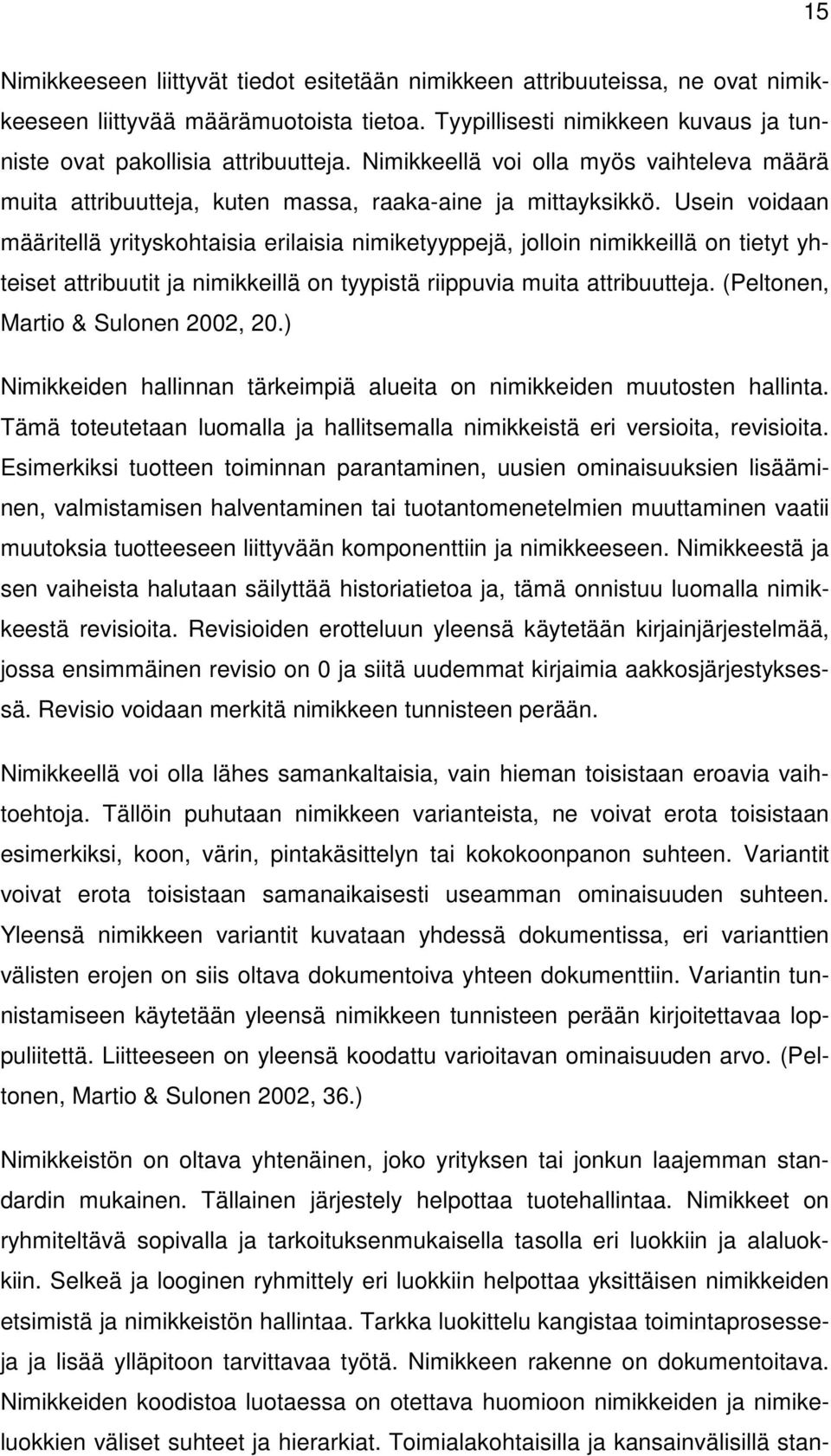 Usein voidaan määritellä yrityskohtaisia erilaisia nimiketyyppejä, jolloin nimikkeillä on tietyt yhteiset attribuutit ja nimikkeillä on tyypistä riippuvia muita attribuutteja.