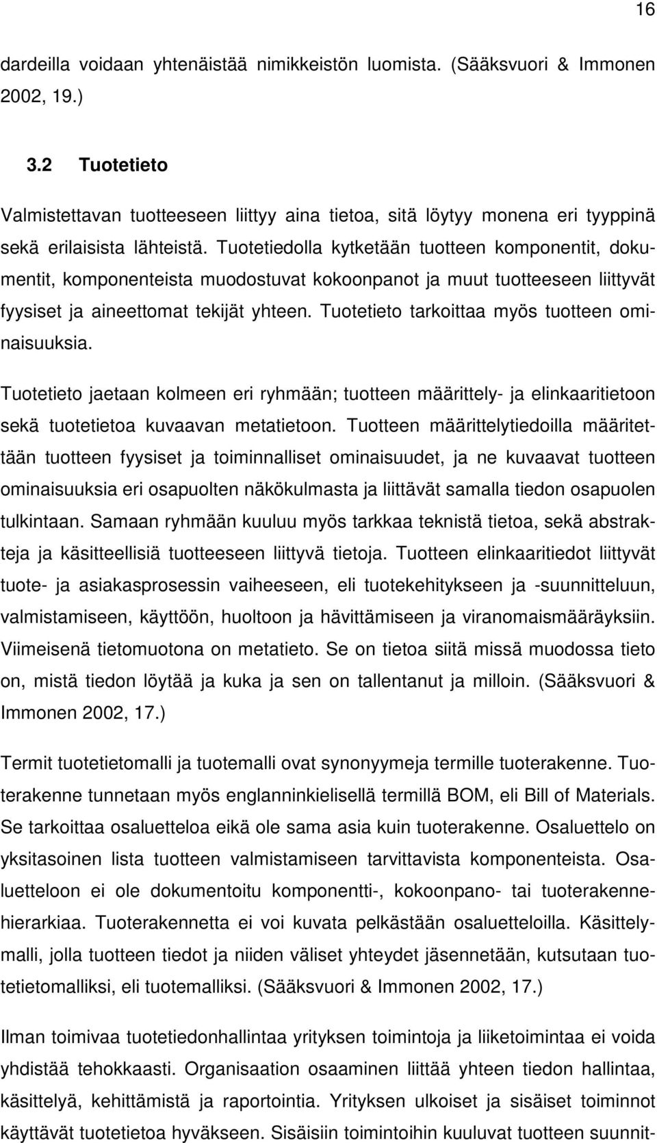 Tuotetiedolla kytketään tuotteen komponentit, dokumentit, komponenteista muodostuvat kokoonpanot ja muut tuotteeseen liittyvät fyysiset ja aineettomat tekijät yhteen.