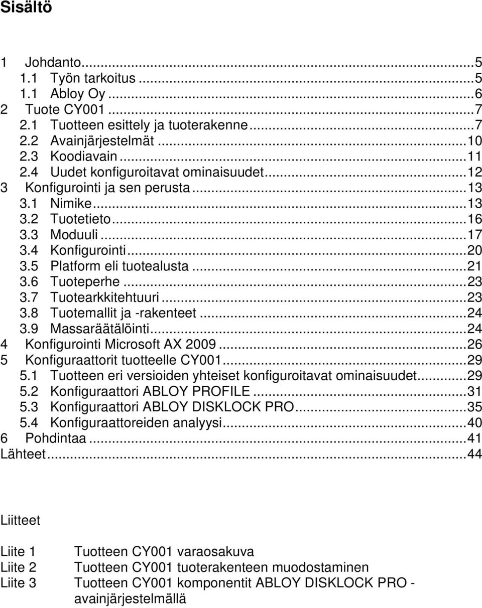 6 Tuoteperhe... 23 3.7 Tuotearkkitehtuuri... 23 3.8 Tuotemallit ja -rakenteet... 24 3.9 Massaräätälöinti... 24 4 Konfigurointi Microsoft AX 2009... 26 5 Konfiguraattorit tuotteelle CY001... 29 5.