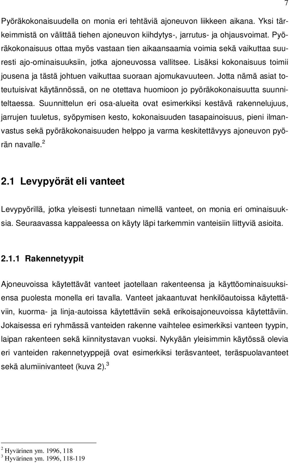 Lisäksi kokonaisuus toimii jousena ja tästä johtuen vaikuttaa suoraan ajomukavuuteen. Jotta nämä asiat toteutuisivat käytännössä, on ne otettava huomioon jo pyöräkokonaisuutta suunniteltaessa.