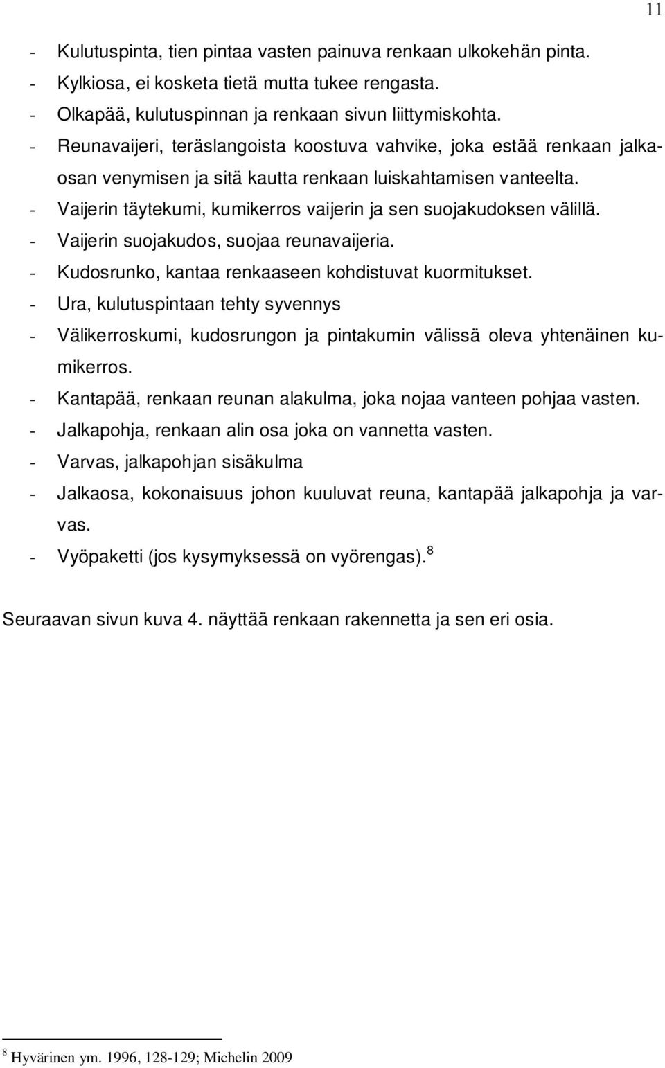 - Vaijerin täytekumi, kumikerros vaijerin ja sen suojakudoksen välillä. - Vaijerin suojakudos, suojaa reunavaijeria. - Kudosrunko, kantaa renkaaseen kohdistuvat kuormitukset.