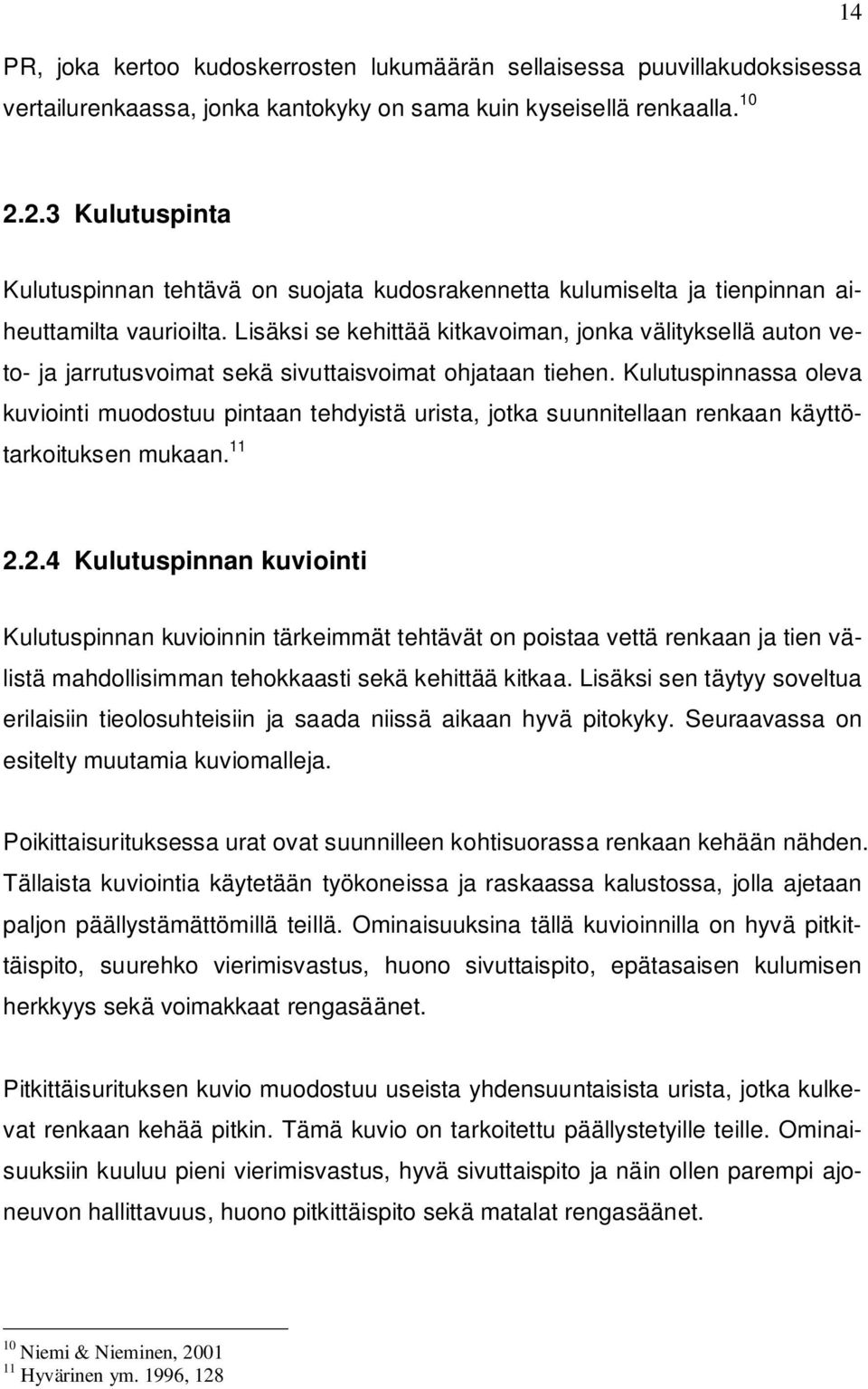 Lisäksi se kehittää kitkavoiman, jonka välityksellä auton veto- ja jarrutusvoimat sekä sivuttaisvoimat ohjataan tiehen.