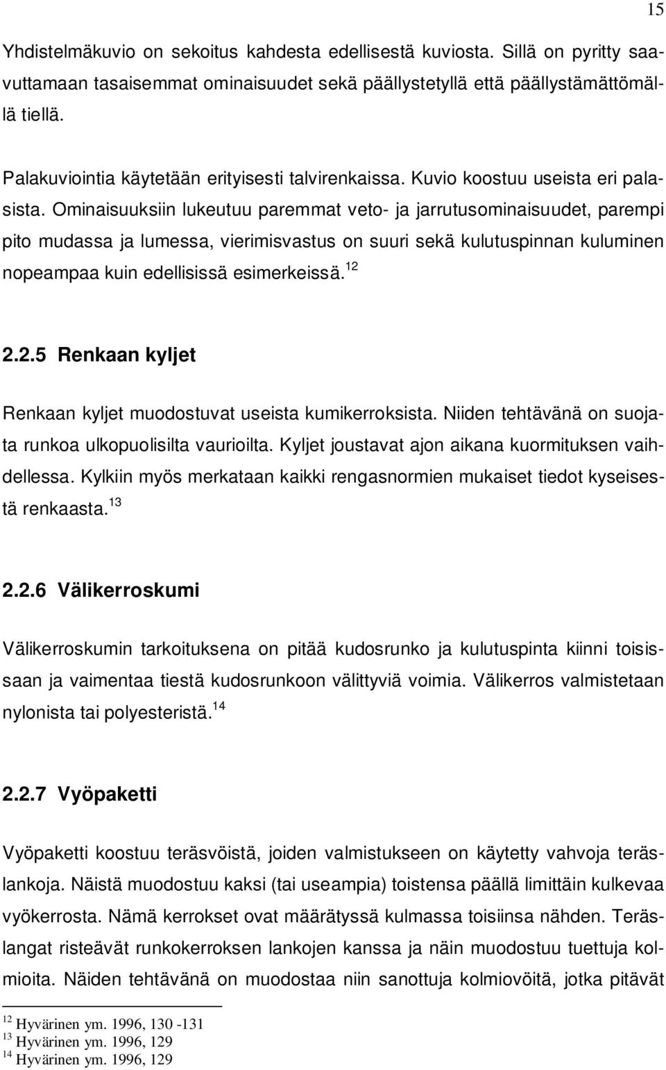 Ominaisuuksiin lukeutuu paremmat veto- ja jarrutusominaisuudet, parempi pito mudassa ja lumessa, vierimisvastus on suuri sekä kulutuspinnan kuluminen nopeampaa kuin edellisissä esimerkeissä. 12 