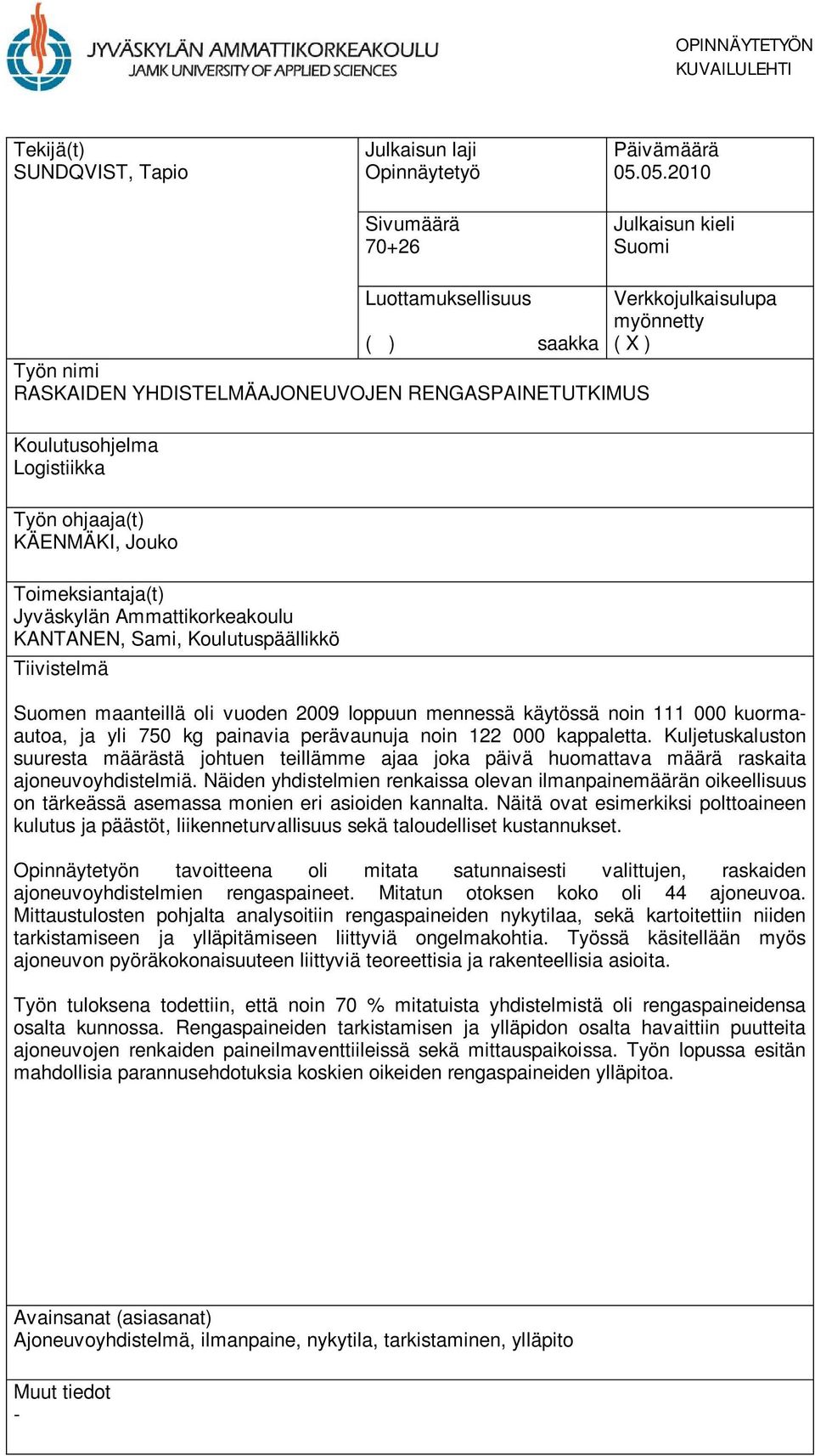 Logistiikka Työn ohjaaja(t) KÄENMÄKI, Jouko Toimeksiantaja(t) Jyväskylän Ammattikorkeakoulu KANTANEN, Sami, Koulutuspäällikkö Tiivistelmä Suomen maanteillä oli vuoden 2009 loppuun mennessä käytössä