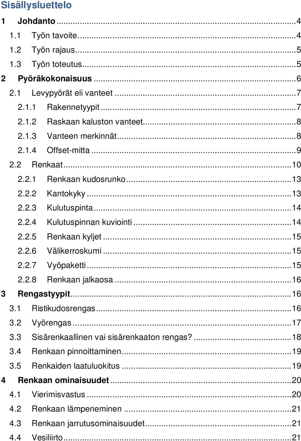 .. 15 2.2.6 Välikerroskumi... 15 2.2.7 Vyöpaketti... 15 2.2.8 Renkaan jalkaosa... 16 3 Rengastyypit... 16 3.1 Ristikudosrengas... 16 3.2 Vyörengas... 17 3.3 Sisärenkaallinen vai sisärenkaaton rengas?