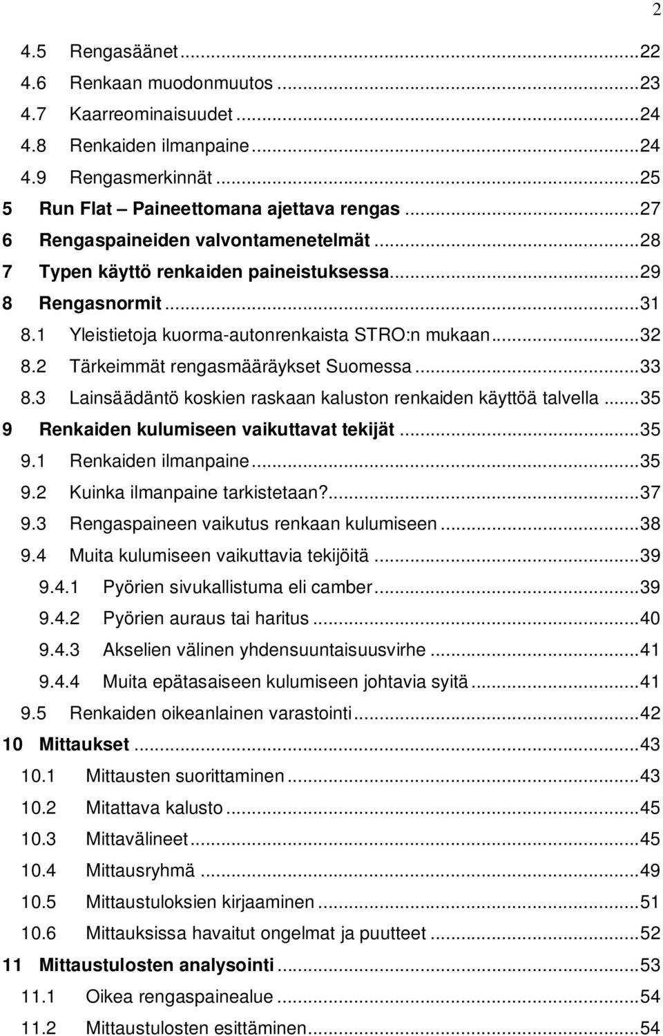 2 Tärkeimmät rengasmääräykset Suomessa... 33 8.3 Lainsäädäntö koskien raskaan kaluston renkaiden käyttöä talvella... 35 9 Renkaiden kulumiseen vaikuttavat tekijät... 35 9.1 Renkaiden ilmanpaine... 35 9.2 Kuinka ilmanpaine tarkistetaan?