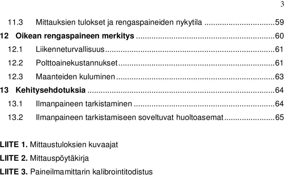 .. 63 13 Kehitysehdotuksia... 64 13.1 Ilmanpaineen tarkistaminen... 64 13.2 Ilmanpaineen tarkistamiseen soveltuvat huoltoasemat.