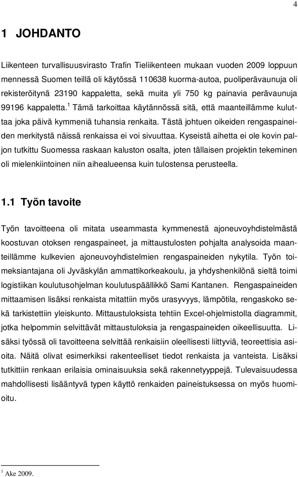 Tästä johtuen oikeiden rengaspaineiden merkitystä näissä renkaissa ei voi sivuuttaa.