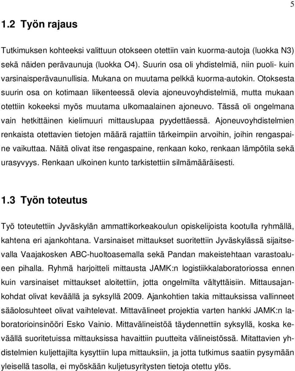 Otoksesta suurin osa on kotimaan liikenteessä olevia ajoneuvoyhdistelmiä, mutta mukaan otettiin kokeeksi myös muutama ulkomaalainen ajoneuvo.